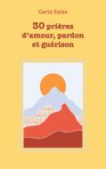 30 Prières d'amour, pardon et guérison di Carla Salas edito da Books on Demand