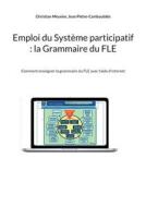 Emploi du Système participatif : la Grammaire du FLE di Christian Meunier, Jean Piètre-Cambacédès edito da Books on Demand
