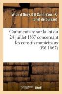 Commentaire Sur La Loi Du 24 Juillet 1867 Concernant Les Conseils Municipaux di Wion D Onzy-G edito da Hachette Livre - BNF
