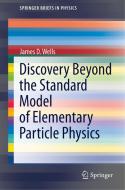 Discovery Beyond the Standard Model of Elementary Particle Physics di James D. Wells edito da Springer International Publishing