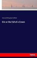 Eric or the Fall of a Crown di Samuel Willoughby Duffield edito da hansebooks