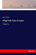 Village Folk-Tales of Ceylon di Henry Parker edito da hansebooks