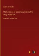 The Romance of Isabel Lady Burton; The Story of Her Life di Lady Isabel Burton edito da Outlook Verlag