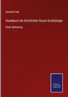 Handbuch der Kirchlichen Kunst-Archäologie di Heinrich Otte edito da Salzwasser-Verlag