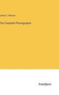 The Complete Phonographer di James E. Munson edito da Anatiposi Verlag