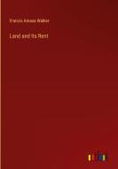 Land and Its Rent di Francis Amasa Walker edito da Outlook Verlag