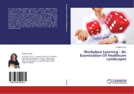 Workplace Learning - An Examination Of Healthcare Landscapes di Camille Cronin edito da LAP Lambert Academic Publishing