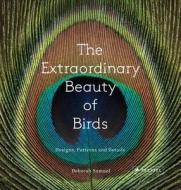 The Extraordinary Beauty Of Birds di Deborah Samuel edito da Prestel