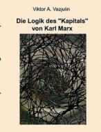 Die Logik des "Kapitals" von Karl Marx di Viktor A. Vazjulin edito da Books on Demand