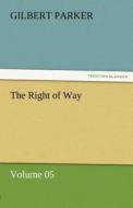 The Right of Way - Volume 05 di Gilbert Parker edito da TREDITION CLASSICS