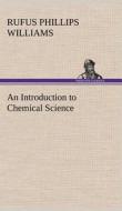 An Introduction to Chemical Science di Rufus Phillips Williams edito da TREDITION CLASSICS