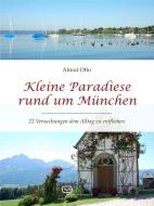Kleine Paradiese rund um München di Almut Otto edito da Vergangenheitsverlag