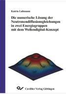 Die numerische Lösung der Neutronendiffusionsgleichungen in zwei Energiegruppen mit dem wellendigital-Konzept di Katrin Luhmann edito da Cuvillier Verlag