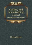 Cookery And Housekeeping A Manual Of Domestic Economy di Henry Reeve edito da Book On Demand Ltd.