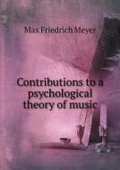 Contributions To A Psychological Theory Of Music di Max Friedrich Meyer edito da Book On Demand Ltd.