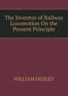 The Inventor Of Railway Locomotion On The Present Principle di William Hedley edito da Book On Demand Ltd.