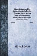 Historia General De Las Antiguas Colonias Hispano-Americanas. di Miguel Lobo edito da Book on Demand Ltd.