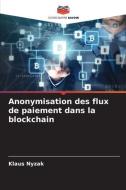 Anonymisation des flux de paiement dans la blockchain di Klaus Nyzak edito da Editions Notre Savoir