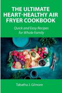 The Ultimate Heart-Healthy Air Fryer Cookbook di Tabatha J. Gilmore edito da Tabatha J. Gilmore