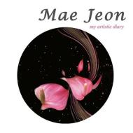 Mae Jeon - My Artistic Diary di Dino Maras edito da Not Avail