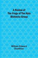 A Review of the Frogs of the Hyla bistincta Group di William Edward Duellman edito da Alpha Editions