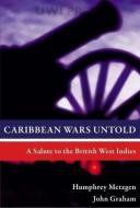 Caribbean Wars Untold di Humphrey Metzgen, John Graham edito da The University of the West Indies Press