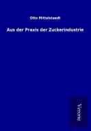 Aus der Praxis der Zuckerindustrie di Otto Mittelstaedt edito da TP Verone Publishing
