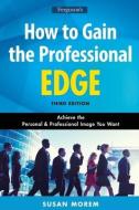 How to Gain the Professional Edge, Third Edition: Achieve the Personal and Professional Image You Want di Susan Morem edito da FERGUSON PUB CO (IL)
