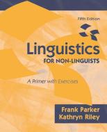 Linguistics for Non-Linguists: A Primer with Exercises di Frank Parker, Kathryn Riley edito da Allyn & Bacon