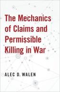 The Mechanics of Claims and Permissible Killing in War di Alec D. Walen edito da PAPERBACKSHOP UK IMPORT