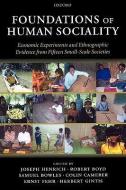 Foundations of Human Sociality: Economic Experiments and Ethnographic Evidence from Fifteen Small-Scale Societies di Joseph Henrich edito da OXFORD UNIV PR