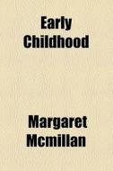 Early Childhood di Margaret Mcmillan edito da General Books Llc