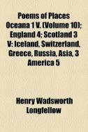 Iceland, Switzerland, Greece, Russia, Asia, 3 America 5 di Henry Wadsworth Longfellow edito da General Books Llc