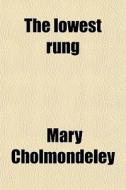 The Lowest Rung di Mary Cholmondeley edito da General Books Llc