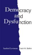 Democracy and Dysfunction di Sanford Levinson, Jack M Balkin edito da The University of Chicago Press