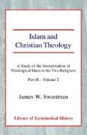 ISLAM & CHRISTIAN THEOLOGY di James Windrow Sweetman edito da CASEMATE ACADEMIC