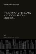 The Church of England and Social Reform Since 1854 di Donald O. Wagner edito da Columbia University Press