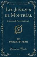 Les Jumeaux de Montréal: Épisode de la Guerre Du Canada (Classic Reprint) di Georges Bremond edito da Forgotten Books
