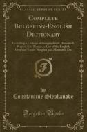Complete Bulgarian-English Dictionary: Including a Lexicon of Geographical, Historical, Proper, Etc. Names, a List of the English Irregular Verbs, Wei di Constantine Stephanove edito da Forgotten Books