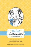 The Knot Bridesmaid Handbook: Help the Bride Shine Without Losing Your Mind di Carley Roney, Editors of the Knot edito da POTTER CLARKSON N