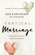 Vertical Marriage: The One Secret That Will Change Your Marriage di Dave Wilson, Ann Wilson edito da ZONDERVAN