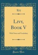 Livy, Book V: With Notes and Vocabulary (Classic Reprint) di Livy Livy edito da Forgotten Books