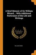 A Brief Memoir Of Sir William Blizard ... With Additional Particulars Of His Life And Writings di William Cooke edito da Franklin Classics Trade Press