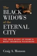 The Black Widows of Rome: The True Story of Rome's Most Infamous Poisoners di Craig A. Monson edito da UNIV OF MICHIGAN PR