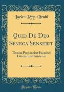 Quid de Deo Seneca Senserit: Thesim Proponebat Facultati Litterarum Parisiensi (Classic Reprint) di Lucien Levy-Bruhl edito da Forgotten Books