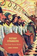 Distant Strangers di James Vernon edito da University of California Press