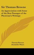 Sir Thomas Browne: An Appreciation With di ALEXANDER WHYTE edito da Kessinger Publishing