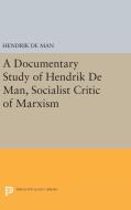 A Documentary Study of Hendrik De Man, Socialist Critic of Marxism di Hendrik De Man edito da Princeton University Press
