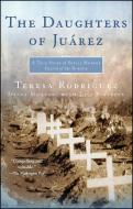 The Daughters of Juarez: A True Story of Serial Murder South of the Border di Teresa Rodriguez, Diana Montane edito da ATRIA