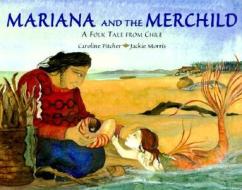 Mariana and the Merchild: A Folk Tale from Chile di Caroline Pitcher edito da William B. Eerdmans Publishing Company